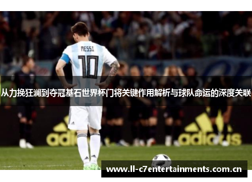 从力挽狂澜到夺冠基石世界杯门将关键作用解析与球队命运的深度关联